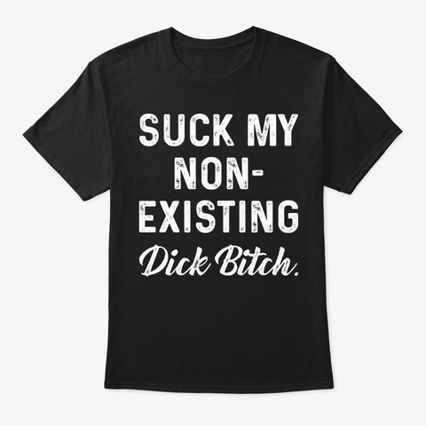 Suck My Nonexist Funny T Shirt Hilarious Black T-Shirt Front
