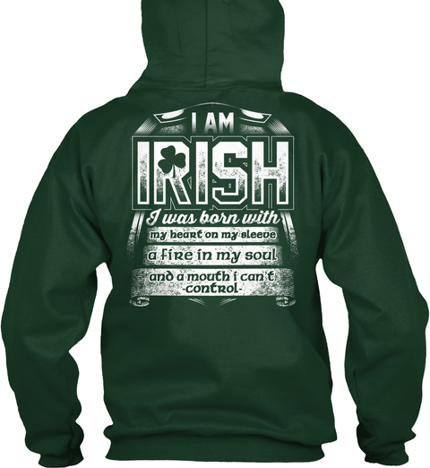 I Am Irish
I Was Born With My Heart On My Sleeve
A Fire In My Soul
And A Mouth I Can't Control Forest Green T-Shirt Back