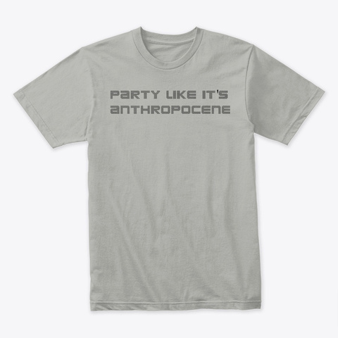 Party Like It's Anthropocene Light Grey T-Shirt Front