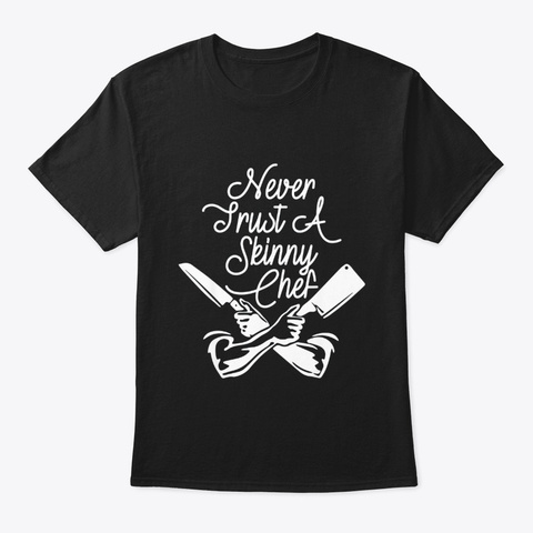 Never Trust A Skinny Chef Tshirt Cooking Black Camiseta Front