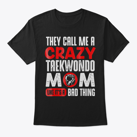 Crazy Taekwondo Mom  Taekwondo Mom T Shi Black T-Shirt Front