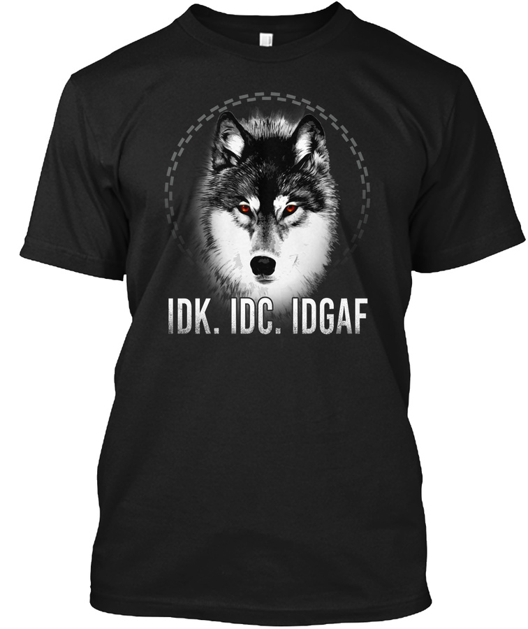 IDK. IDC. IDGAF. Unisex Tshirt