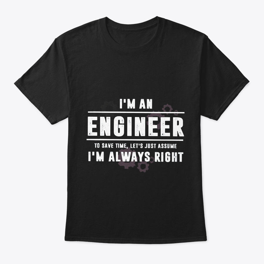 Engineer Im Always Right Unisex Tshirt