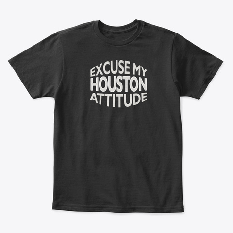 Excuse My Houston Attitude Funny City Black T-Shirt Front