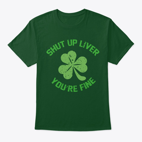 Shut Up Liver You're Fine Deep Forest T-Shirt Front