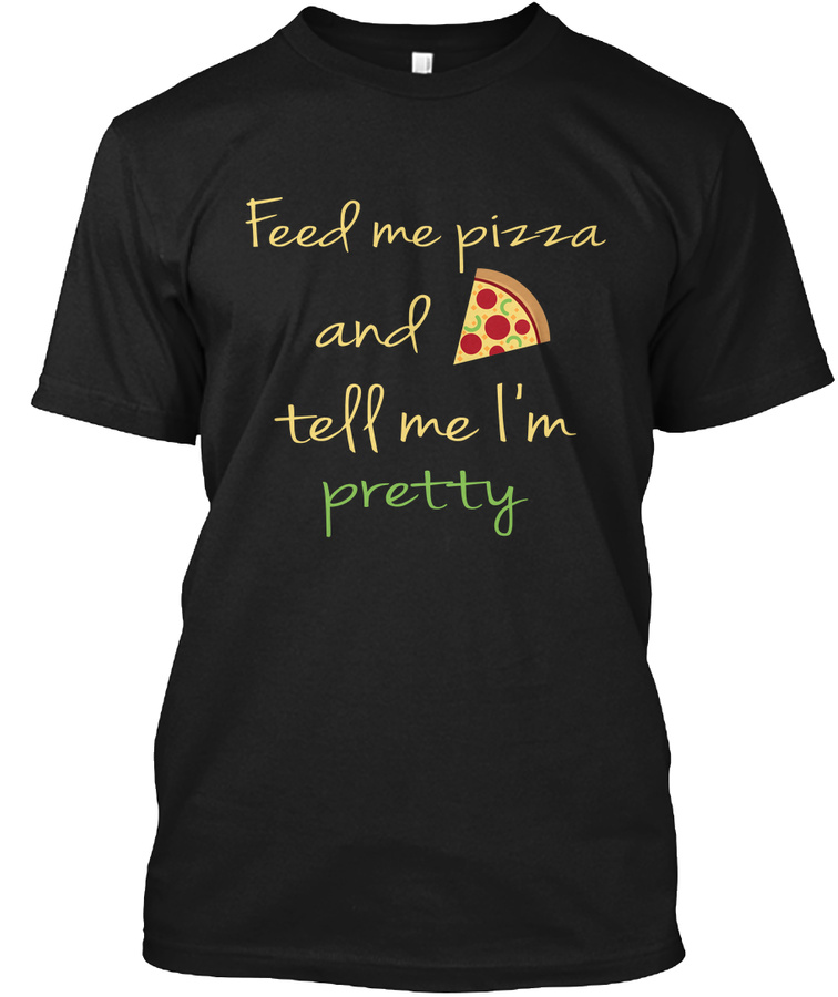 Feed me pizza and tell me Im pretty Unisex Tshirt