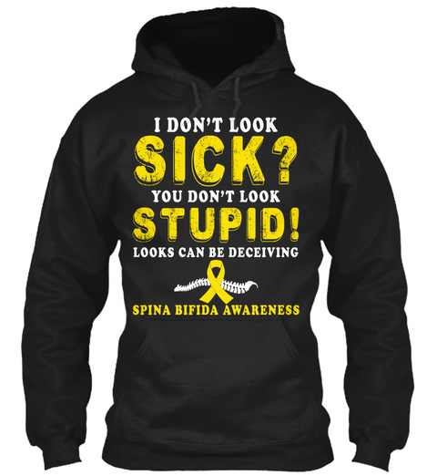 I Don't Look Sick You Don't Look Stupid Looks Can Be Deceiving Spina Bifida Awareness Black T-Shirt Front
