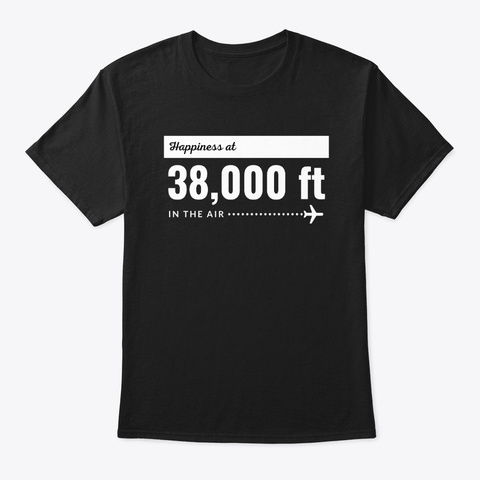 Happiness At 38,000 Ft In The Air Black T-Shirt Front