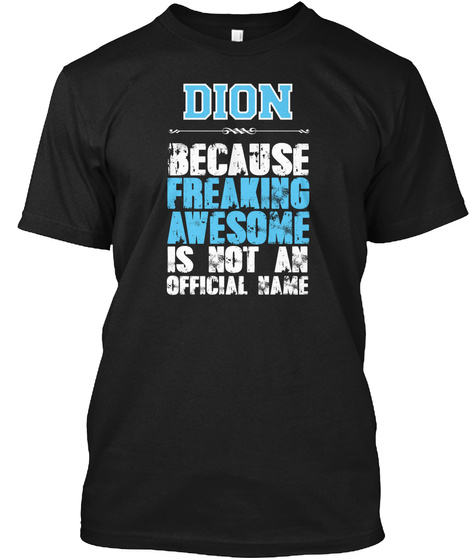 Dion Because Freaking Awesome Is Not An Official Name Black T-Shirt Front