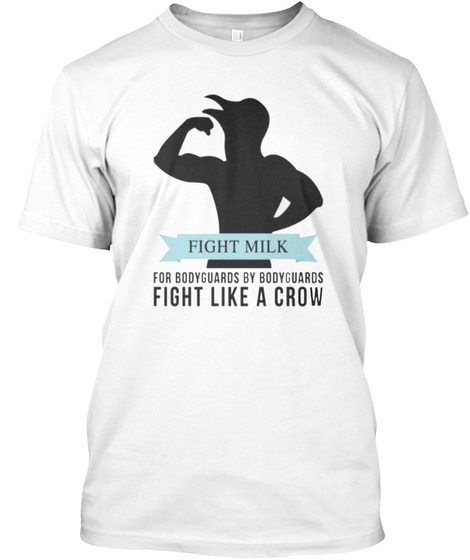 Fight Milk 
For Bodyguards By Bodyguards
Fight Like A Crow White T-Shirt Front