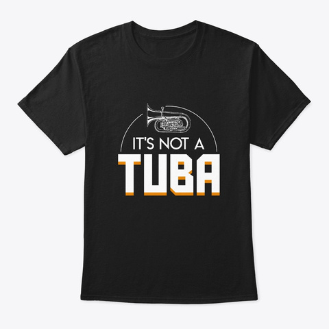 Its Not Tuba Marching Band Funny Saying Black T-Shirt Front