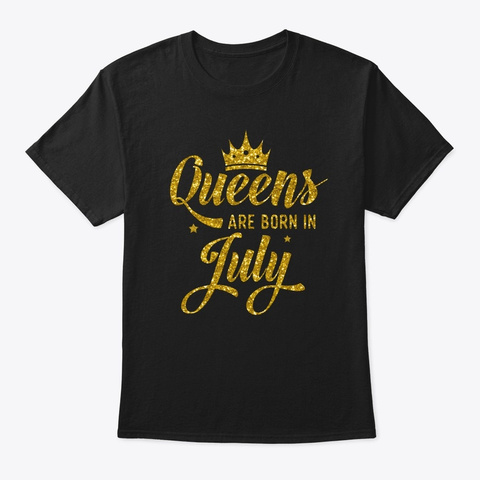 Queens Are Born In July Girl Women Bday  Black T-Shirt Front