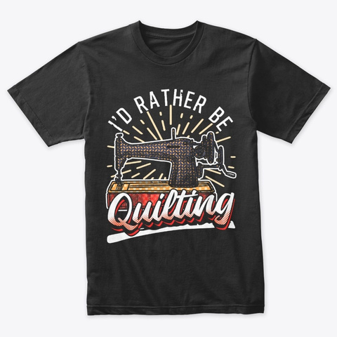 I'd Rather Be Quilting Funny Quilters Vintage Black Camiseta Front