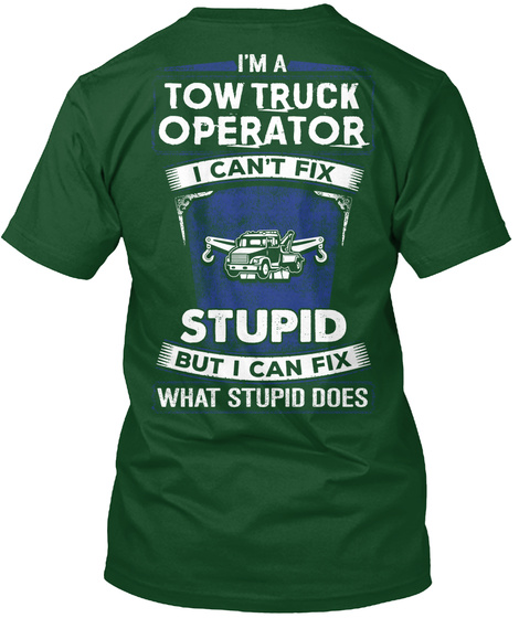 I'm A Tow Truck Operator I Can't Fix Stupid But I Can Fix What Stupid Does Deep Forest T-Shirt Back