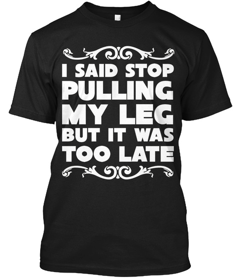 I Said Stop Pulling My Leg But It Was Amputee Funny T-shirts