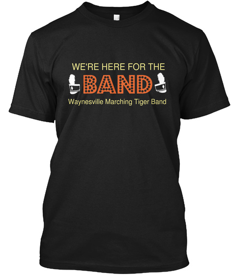 We're Here For The Band Waynesville Marching Tiger Band
 Black T-Shirt Front
