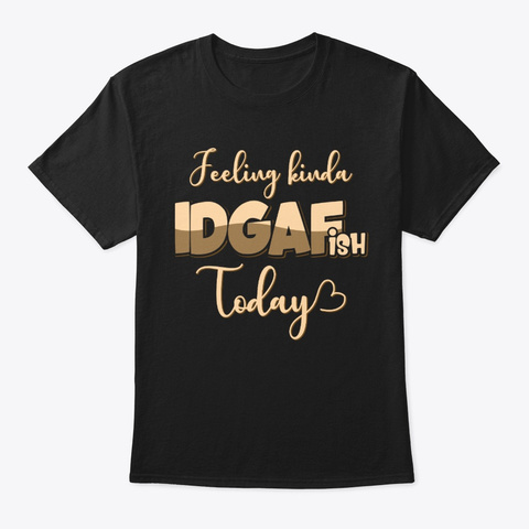 Feeling Kinda IDGAF-ish Today T-Shirt Unisex Tshirt