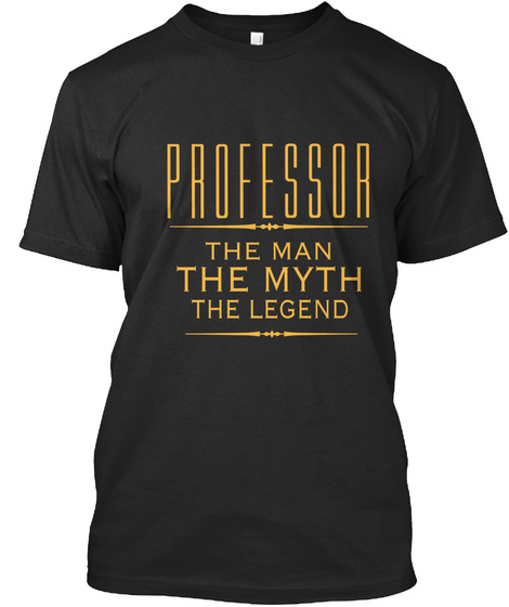 Professor The Man The Myth The Legend  Black T-Shirt Front