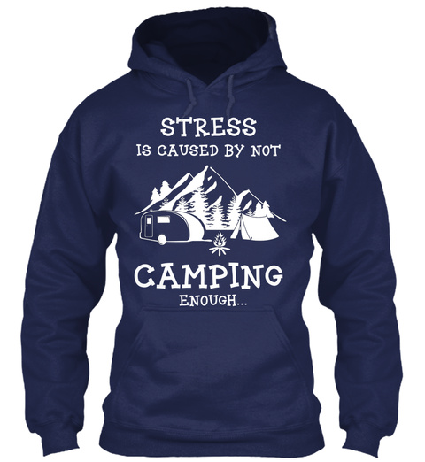 Stress Is Caused By Not Camping Enough Navy T-Shirt Front