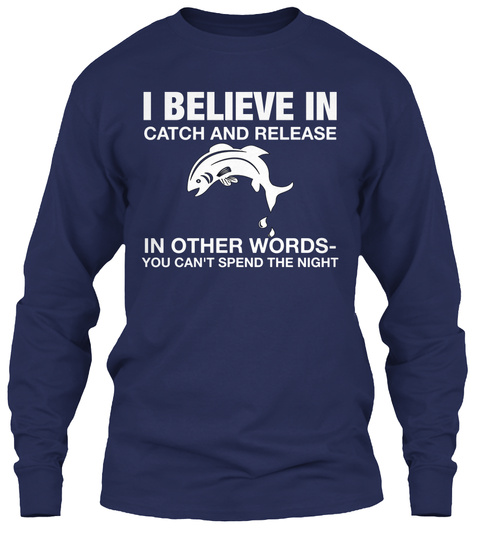 I Believe In Catch And Release In Other Words You Can't Spend The Night Navy T-Shirt Front