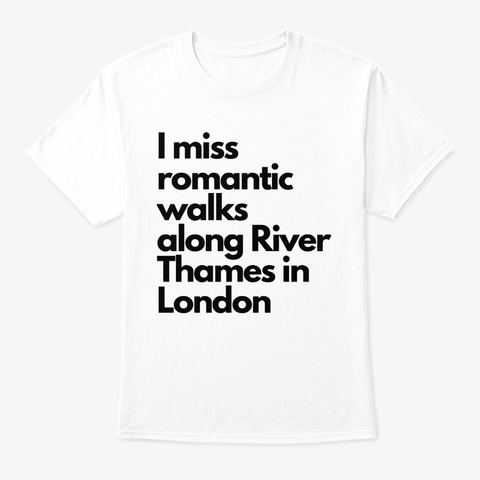 I Miss Romantic Walks Along Thames River White Maglietta Front