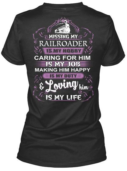 Missing My Railroader Is My Hobby Caring For Him Is My Job Making Him Happy Is My Duty Loving Him Is My Life Black T-Shirt Back