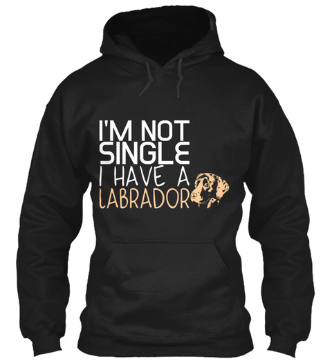 I Am Not Single I Have A Lab Labrador Black T-Shirt Front