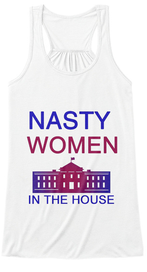 Nasty Women In The House White T-Shirt Front
