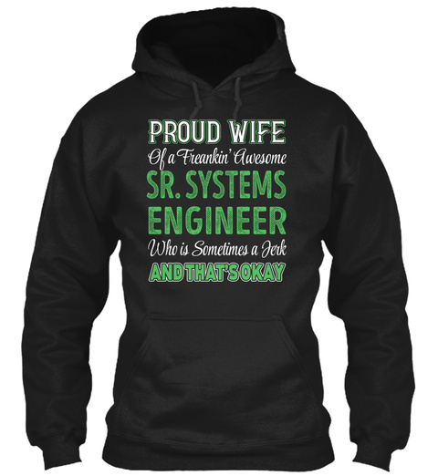 Proud Wife Of A Freakin' Awesome Sr. Systems Engineer Who Is Sometimes A Jerk And That's Okay Black T-Shirt Front