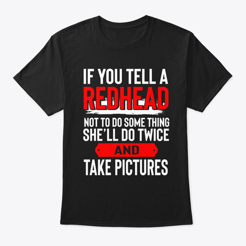 If You Tell A Redhead Not To Do Someth Black T-Shirt Front