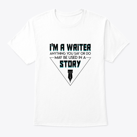 Writer Anything You Say Do Used In Story White Maglietta Front