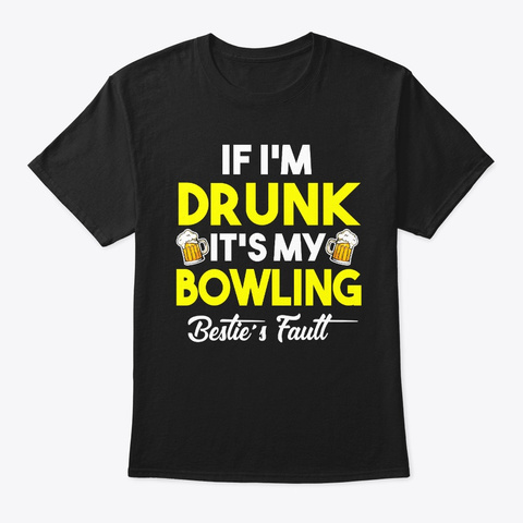 If I'm Drunk It's My Bowling Black T-Shirt Front