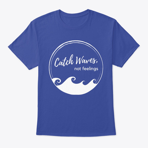 Catch Waves Not Feelings Deep Royal T-Shirt Front