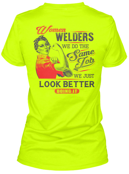 Women Welders We Do The Same Job  We Just Look Better  Doing It Safety Green T-Shirt Back