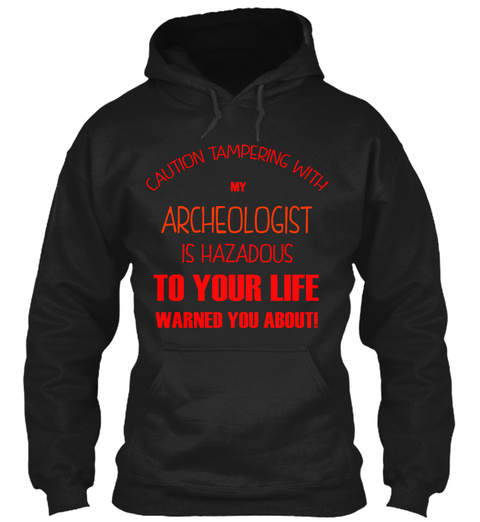Caution Tampering With My Archeologist Is Hazadous Your Life Warned You About! Black T-Shirt Front