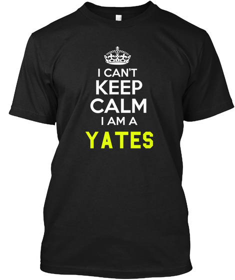 I Can't Keep Calm I Am A Yates Black T-Shirt Front