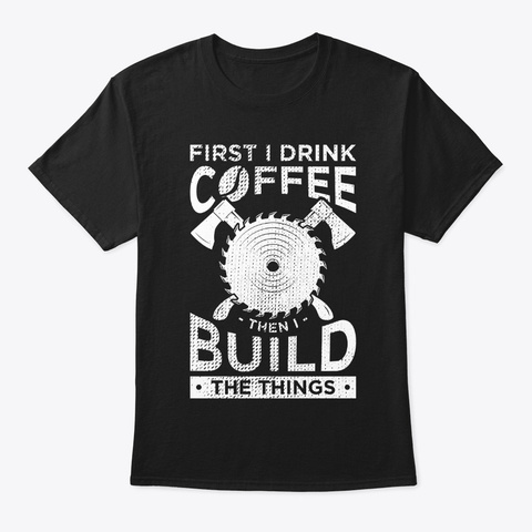 First I Drink Coffee Then I Build Things
