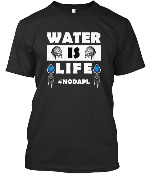 Water Is Life #Nodapl Black T-Shirt Front