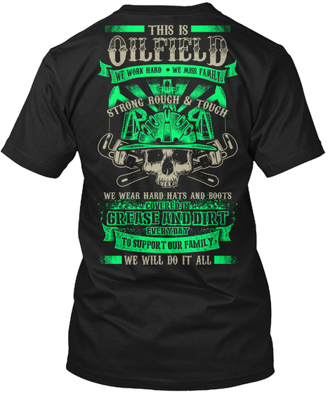  This Is Oilfield We Work Hard We Miss Family Strong Rough & Touch We Wear Hard Hats And Boots Covered In Grease And... Black T-Shirt Back