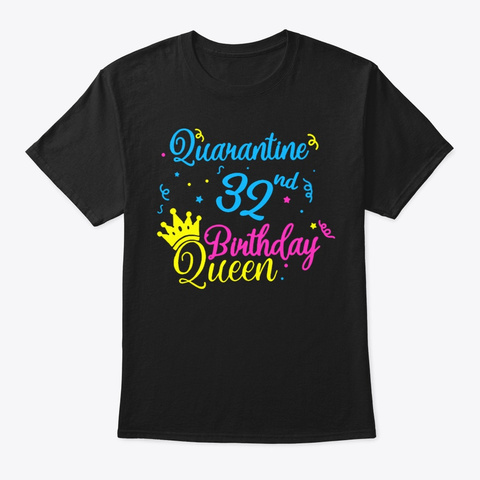 Happy Quarantine 32nd Birthday Queen Tee Black T-Shirt Front