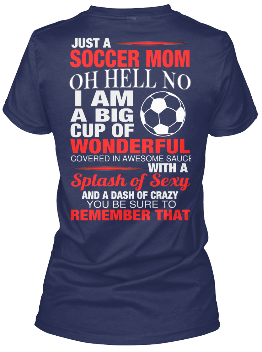 Wonderful Soccer Mom - Just a soccer mom oh hell no I am a big cup of  wonderful covered in awesome sauce with Splash of sexy and a dash...  Products