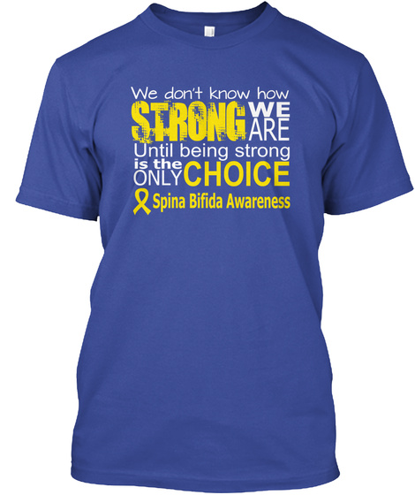 We Don't Know How Strong We Are Until Being Strong Is The Only Left Choice Spina Bifida Awareness Deep Royal T-Shirt Front