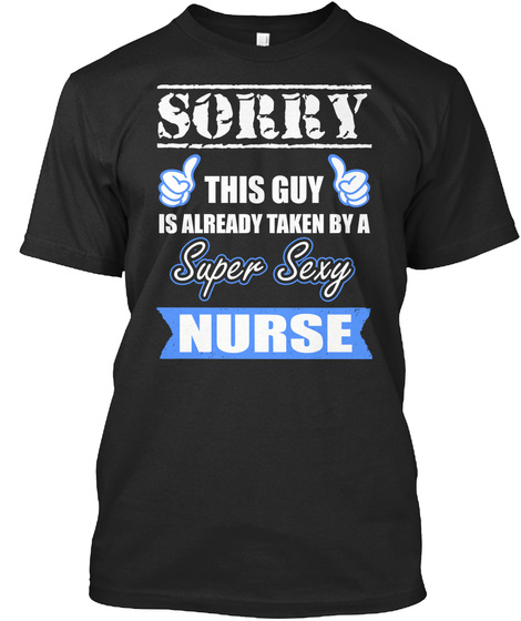 Sorry This Guy Is Already Taken By A Super Sexy Nurse  Black T-Shirt Front