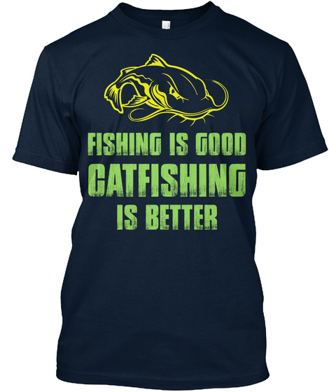 Fishing Is Good Catfishing Is Better New Navy T-Shirt Front
