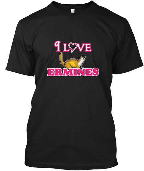 I Love Ermines Black T-Shirt Front