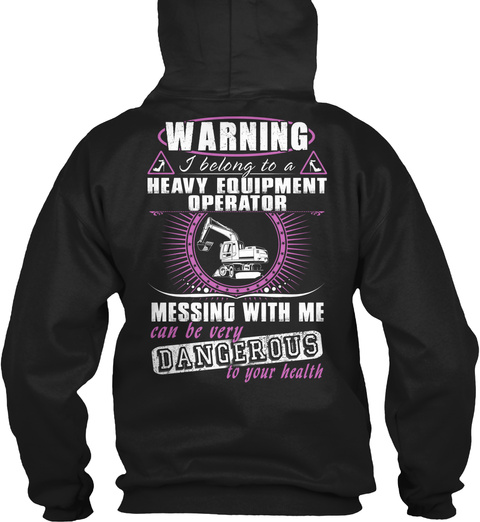  Warning I Belong To A Heavy Equipment Operator Messing With Me Can Be Very Dangerous To Your Health Black T-Shirt Back