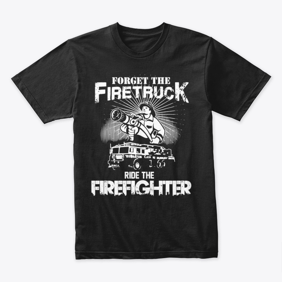 Forget Firetruck - Ride The Firefighter Unisex Tshirt