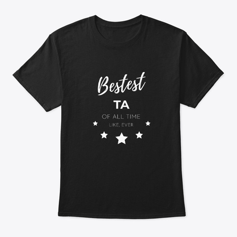Bestest T.A. Of All Time! Black T-Shirt Front