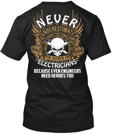 Never Underestimate The Power Of Electricians Because Even Engineers Need Heroes Too Black T-Shirt Back