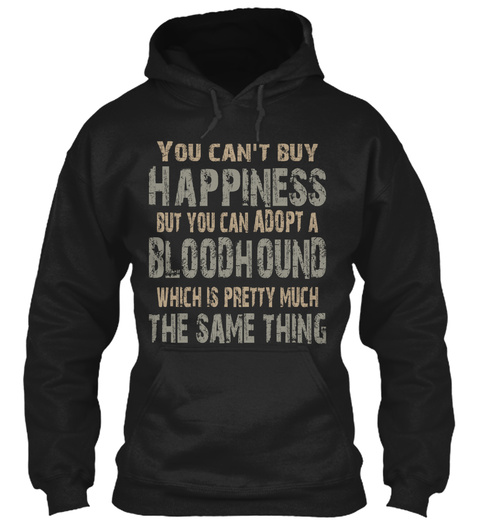 You Can't Buy Happiness But You Can Adopt A Bloodhound Which Is Pretty Much The Same Thing Black T-Shirt Front